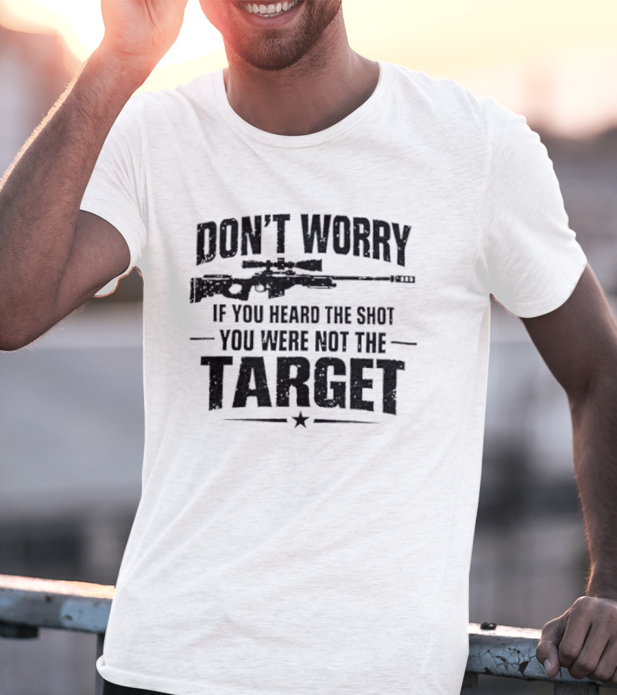 Don't Worry If You Heard The Shot You Were Not The Target Rifle T-Shirt