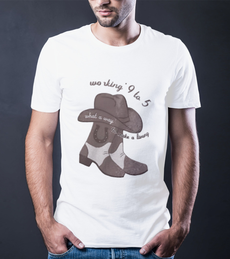 Workin' 9 To 5 What A Way To Make A Living Cowboy Boots And Hat T-Shirt