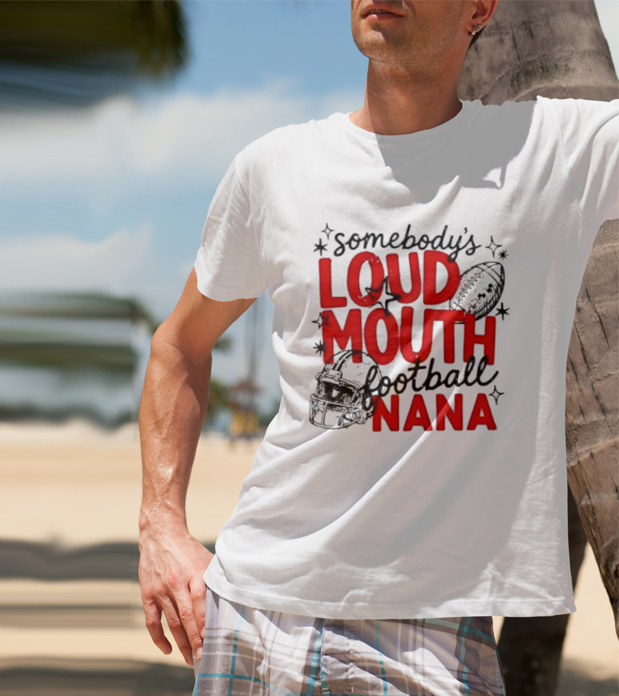 Somebody's Loud Mouth Football Nana T-Shirt