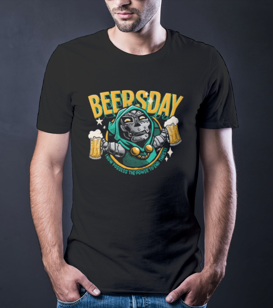 Beersday I Now Possess The Power To End Thirst With Dr Doom T-Shirt