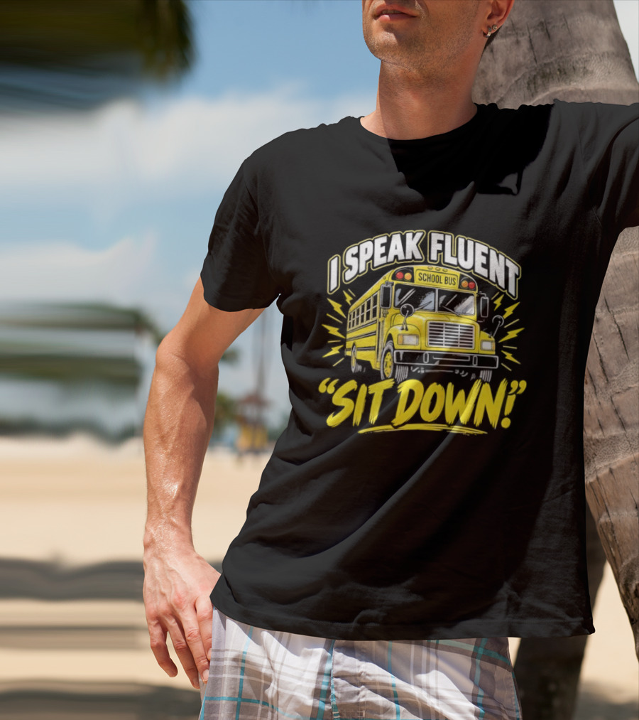I Speak Fluent Sit Down Funny School Bus Humor T-Shirt