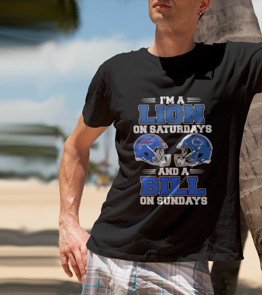 I'm A Lion On Saturdays Penn State Helmet And A Bill On Sundays Buffalo Helmet T-Shirt