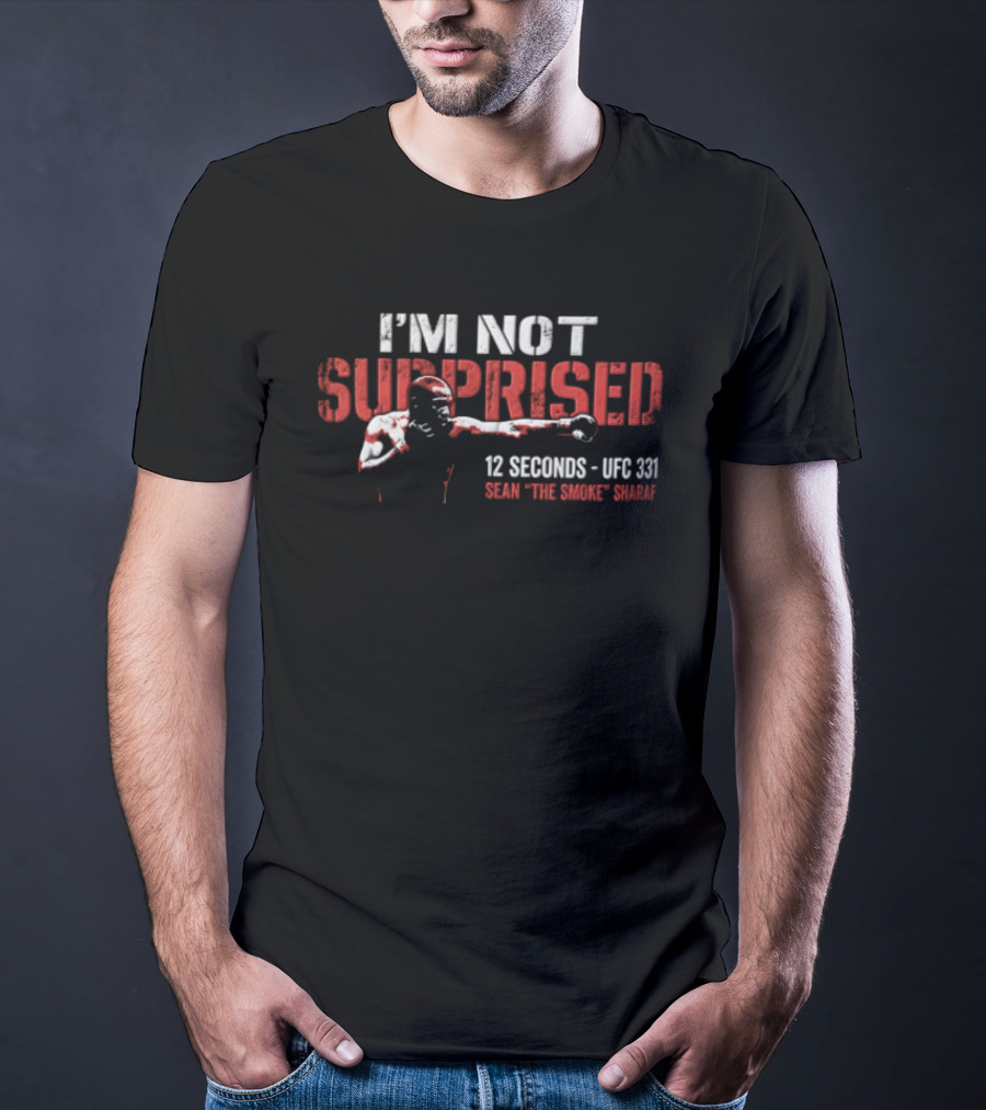 I'm Not Surprised 12 Seconds UFC 131 Sean The Savage Sharaf T-Shirt