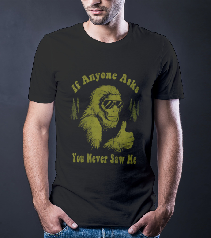If Anyone Asks You Never Saw Me Thumbs Up Bigfoot Sunglasses Forest Trees T-Shirt