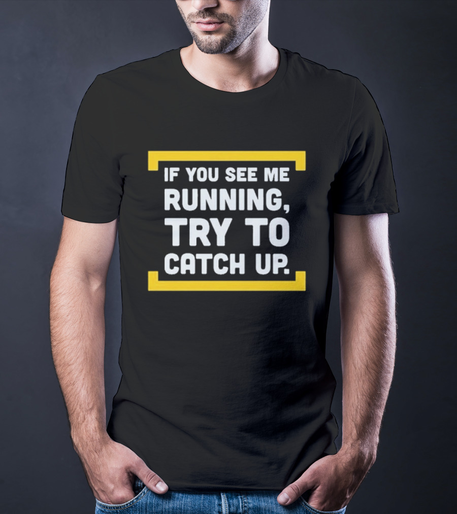 If You See Me Running Try To Catch Up Fun Motivational Phrase T-Shirt
