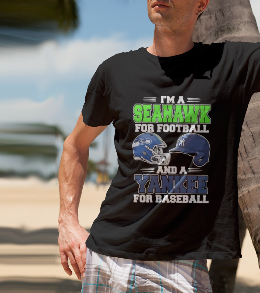 I'm A Seahawk For Football And A Yankee For Baseball T-Shirt