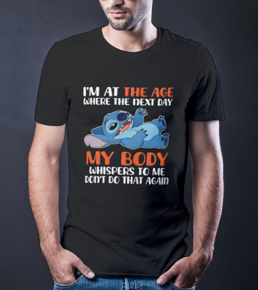 Stitch I'm At The Age Where The Next Day My Body Whispers To Me Don't Do That Again T-Shirt
