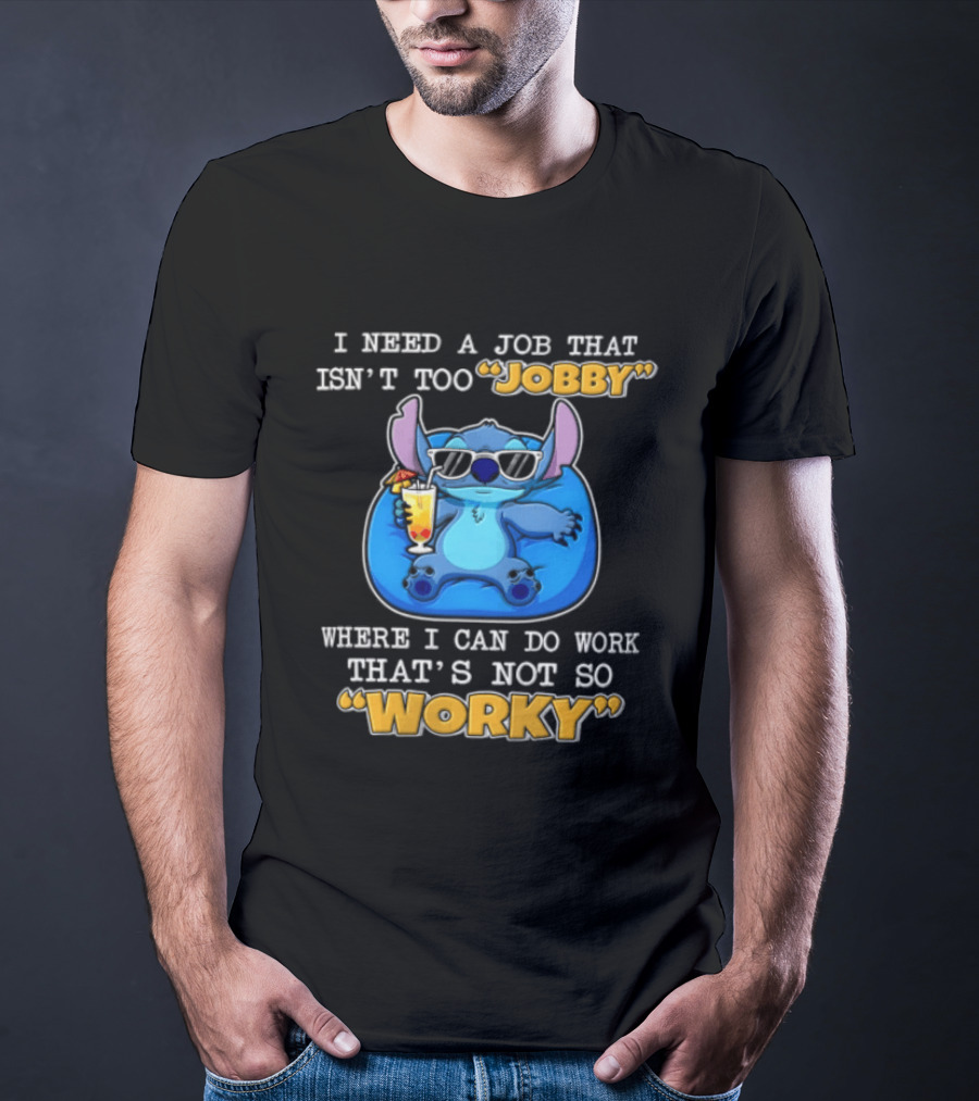 Stitch I Need A Job That Isn't Too Jobby Where I Can Do Work That's Not So Worky T-Shirt