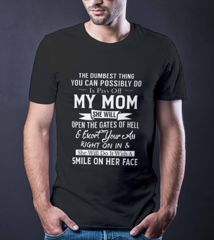 THE Dumbest Thing YOU CAN Possibly DO Is Piss Off MY MOM Open The Gates Of Hell Smile On Her Face T-Shirt