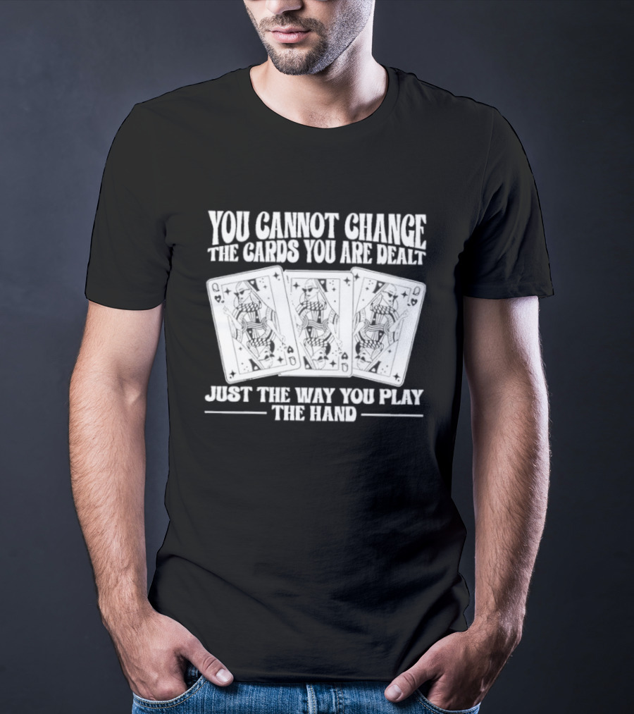You Cannot Change The Cards You Are Dealt Just The Way You Play The Hand Playing Cards T-Shirt