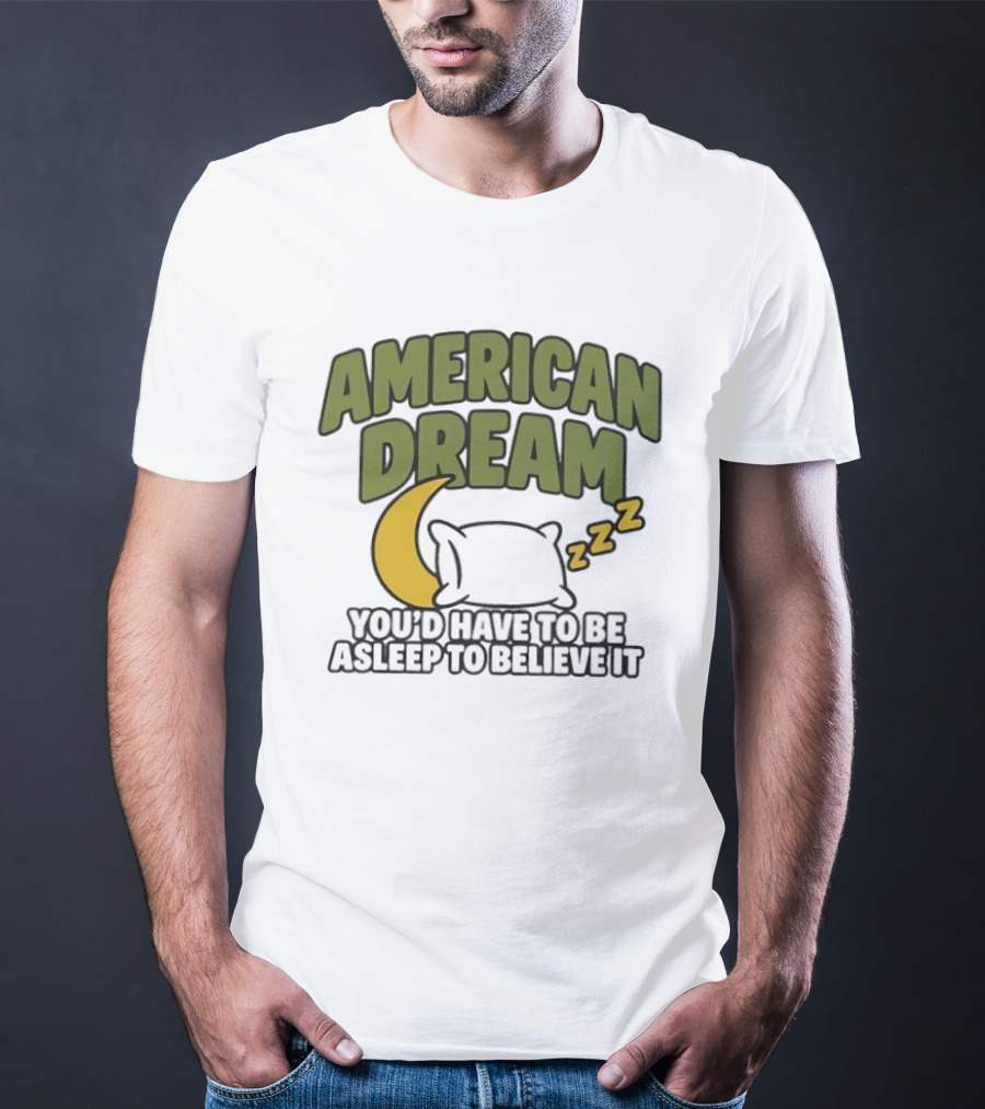 American Dream You'd Have To Be Asleep To Believe It Moon Pillow ZZZ T-Shirt