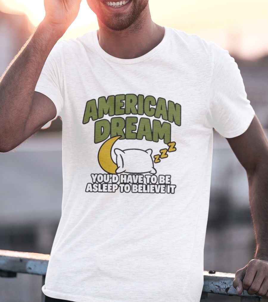 American Dream You'd Have To Be Asleep To Believe It Moon Pillow ZZZ T-Shirt