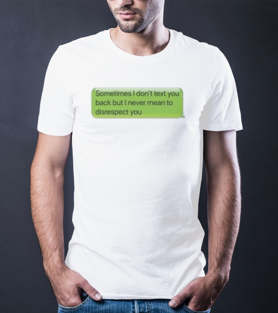 Sometimes I Don't Text You Back But I Never Mean To Disrespect You Corteiz Store Me Back T-Shirt
