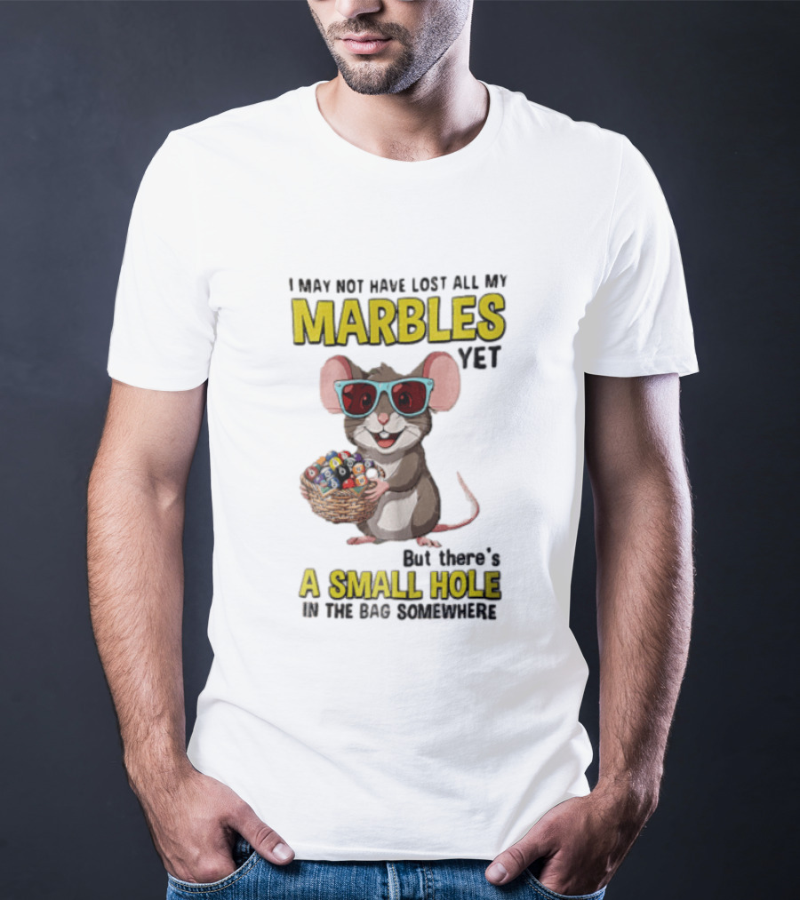 I May Not Have Lost All My Marbles Yet Funny Mouse With Sunglasses A Small Hole In The Bag Somewhere T-Shirt