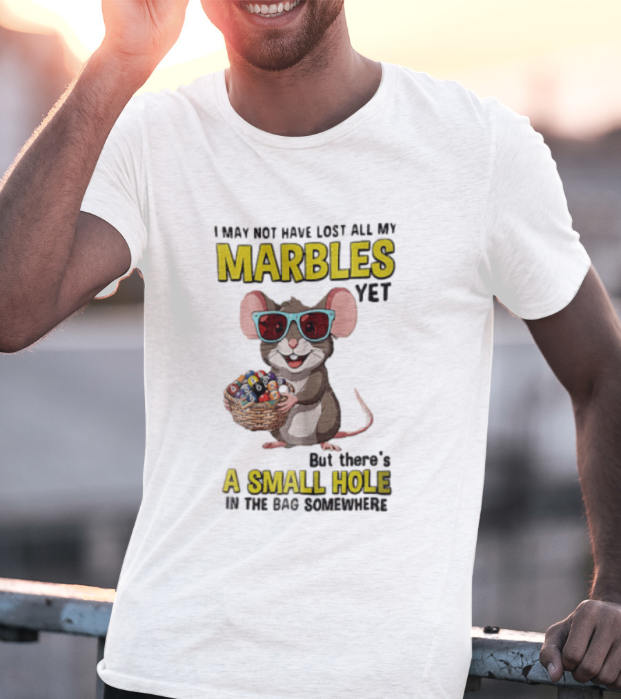 I May Not Have Lost All My Marbles Yet Funny Mouse With Sunglasses A Small Hole In The Bag Somewhere T-Shirt