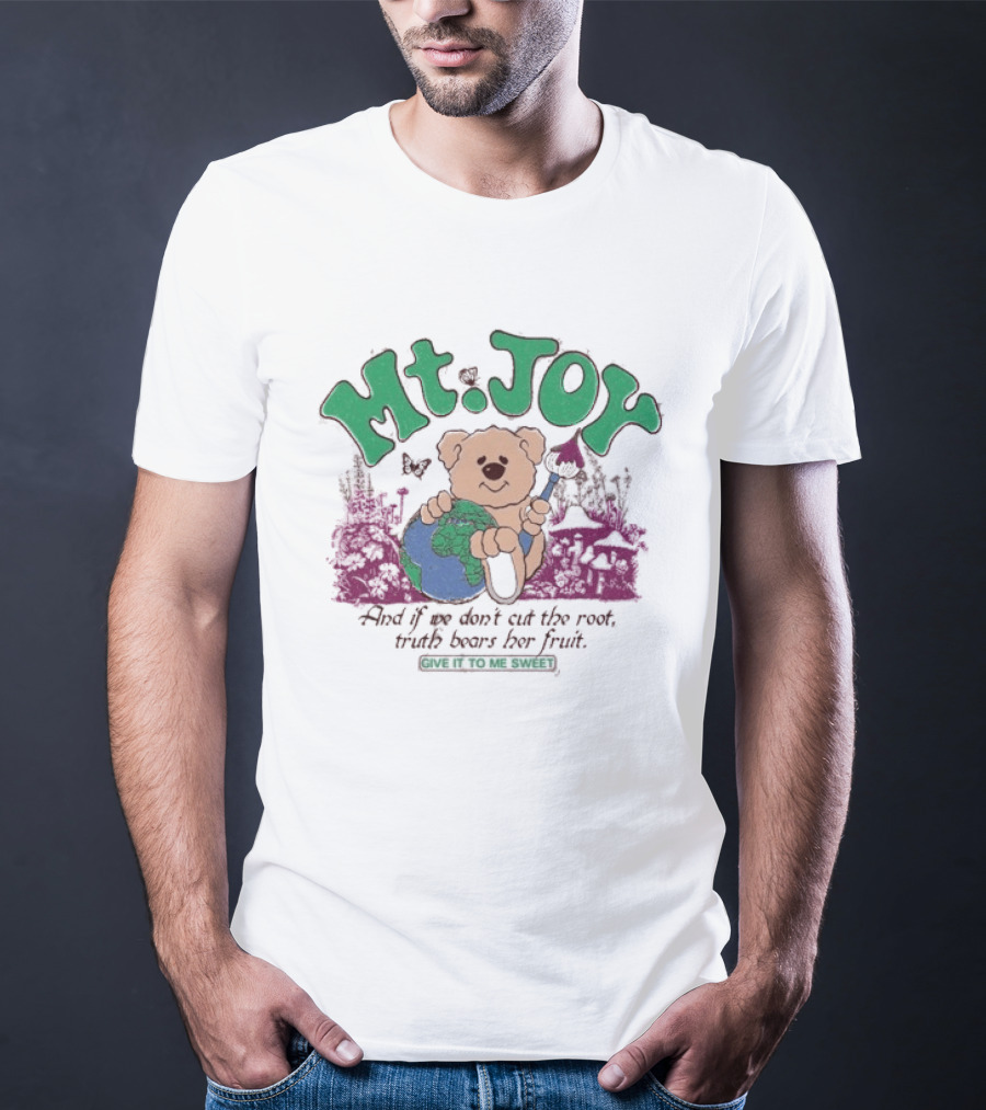 Mt. Joy Bear Holding Earth If We Don't Cut The Root Truth Bears Her Fruit Give It To Me Sweet T-Shirt