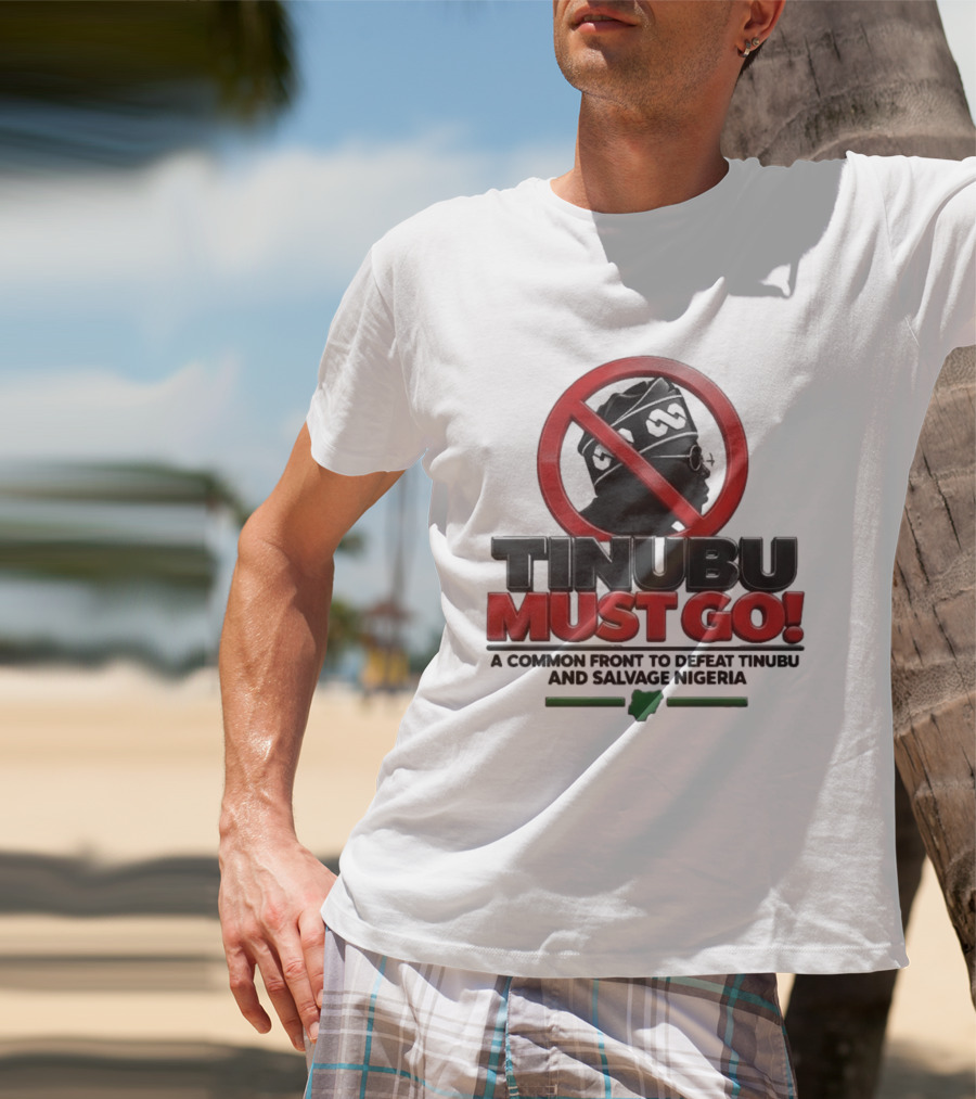 Tinubu Must Go A Common Front To Defeat Tinubu And Salvage Nigeria T-Shirt