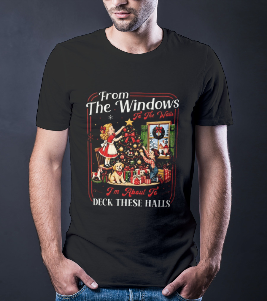 From The Windows To The Walls I'm About To Deck These Halls Christmas Tree Decorating Scene T-Shirt