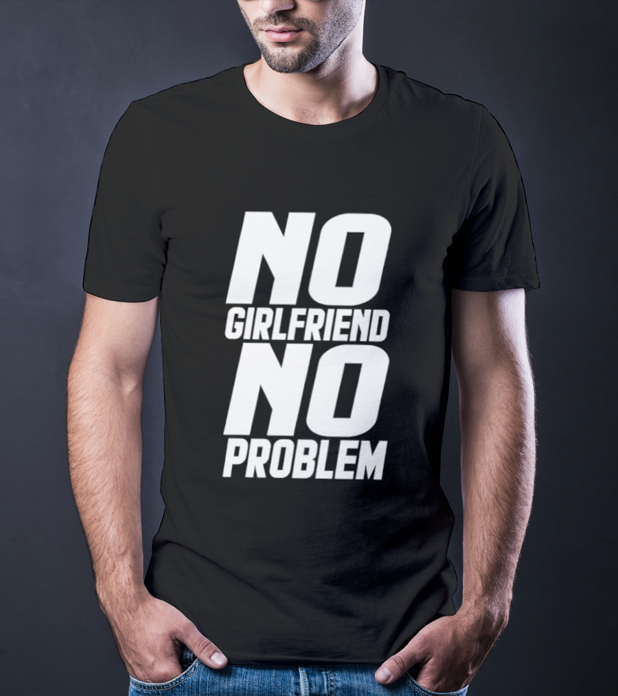No Girlfriend No Problem T-Shirt