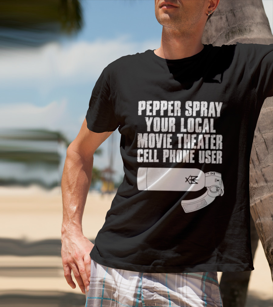 Pepper Spray Your Local Movie Theater Cell Phone User T-Shirt