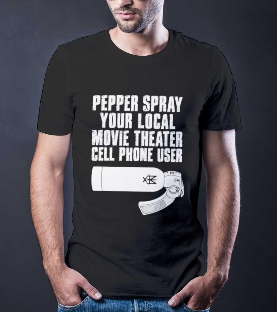 Pepper Spray Your Local Movie Theater Cell Phone User T-Shirt