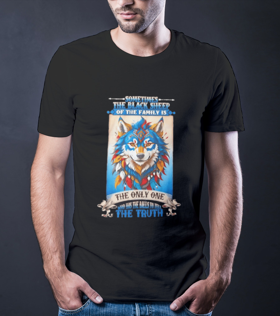 Sometimes The Black Sheep Of The Family Is The Only One Who Has The Balls To Tell The Truth Wolf Tribal T-Shirt
