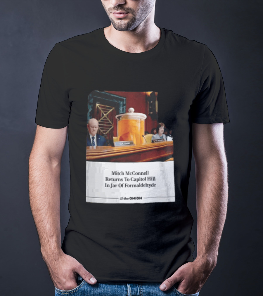 The Onion Mitch McConnell Returns To Capitol Hill In Jar Of Formaldehyde T-Shirt