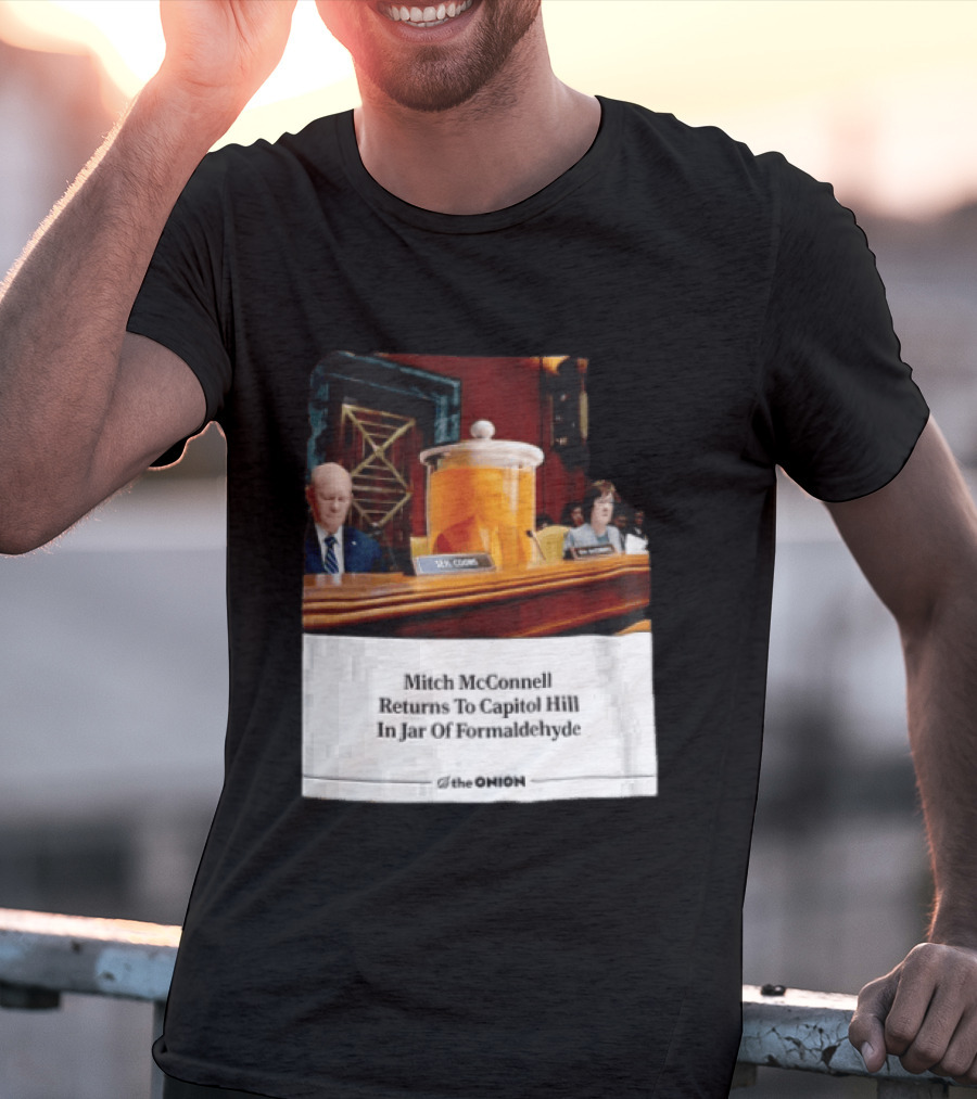 The Onion Mitch McConnell Returns To Capitol Hill In Jar Of Formaldehyde T-Shirt