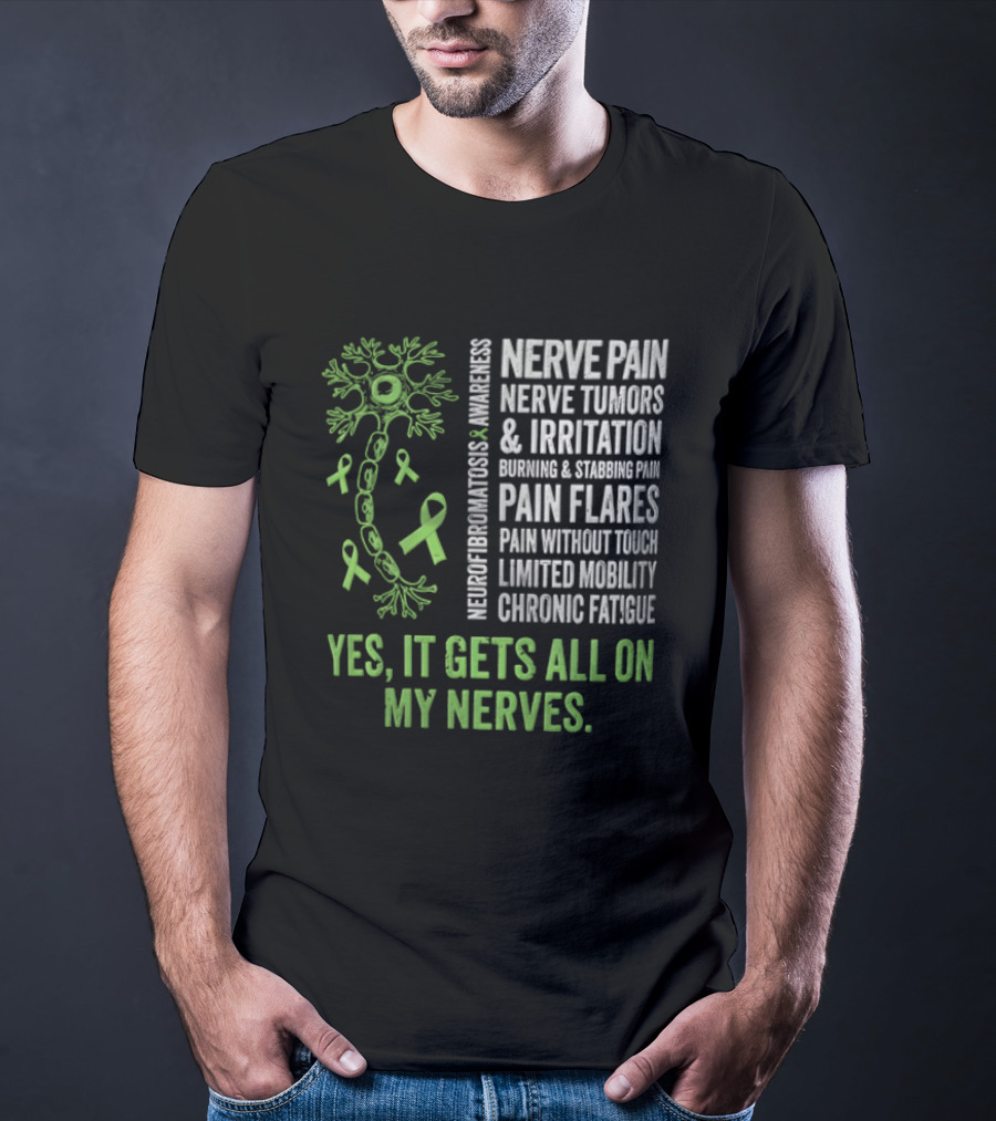 Yes It Gets All On My Nerves Nerve Pain Awareness Green Ribbons Chronic Fatigue And Pain Flares T-Shirt