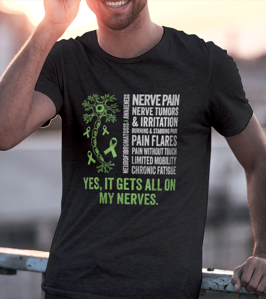 Yes It Gets All On My Nerves Nerve Pain Awareness Green Ribbons Chronic Fatigue And Pain Flares T-Shirt