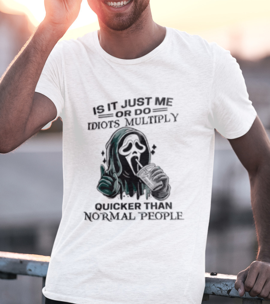 Is It Just Me Or Do Idiots Multiply Quicker Than Normal People Ghostface Mood T-Shirt