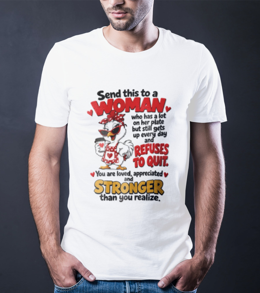 Send This To A Woman Who Has A Lot On Her Plate But Still Refuses To Quit You Are Loved Appreciated Stronger Than You Think T-Shirt