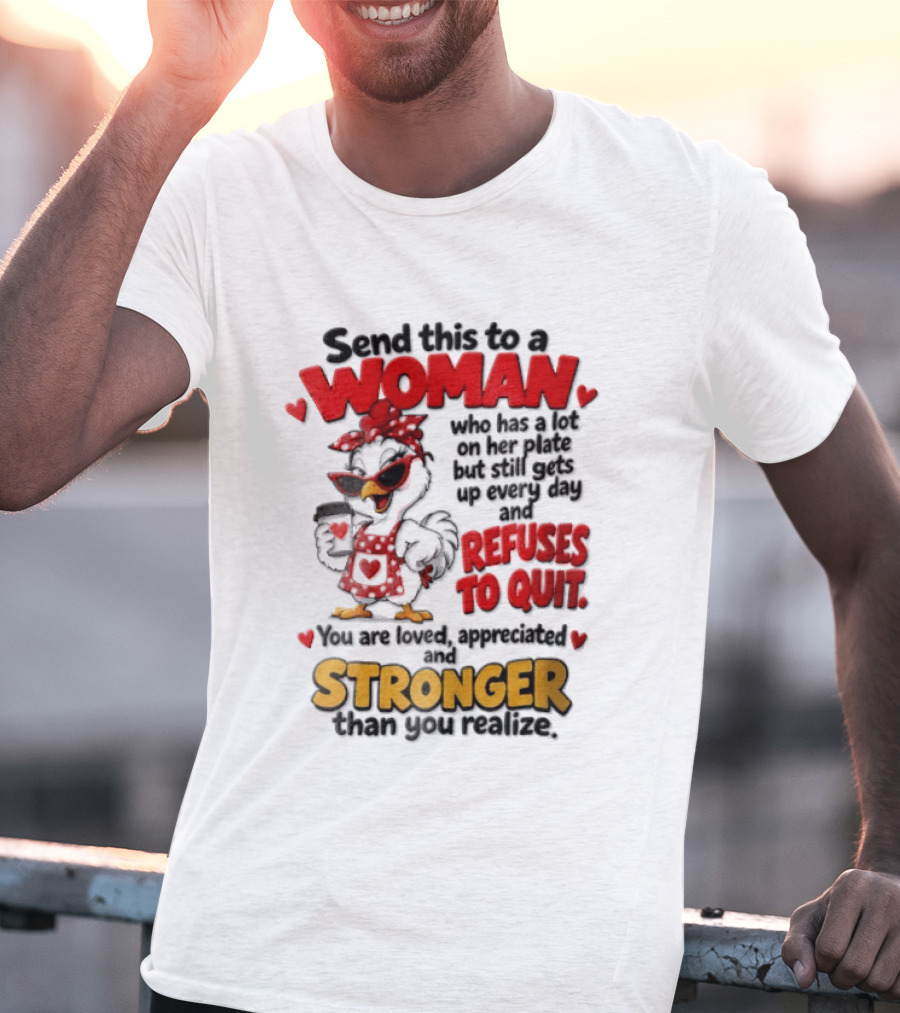 Send This To A Woman Who Has A Lot On Her Plate But Still Refuses To Quit You Are Loved Appreciated Stronger Than You Think T-Shirt
