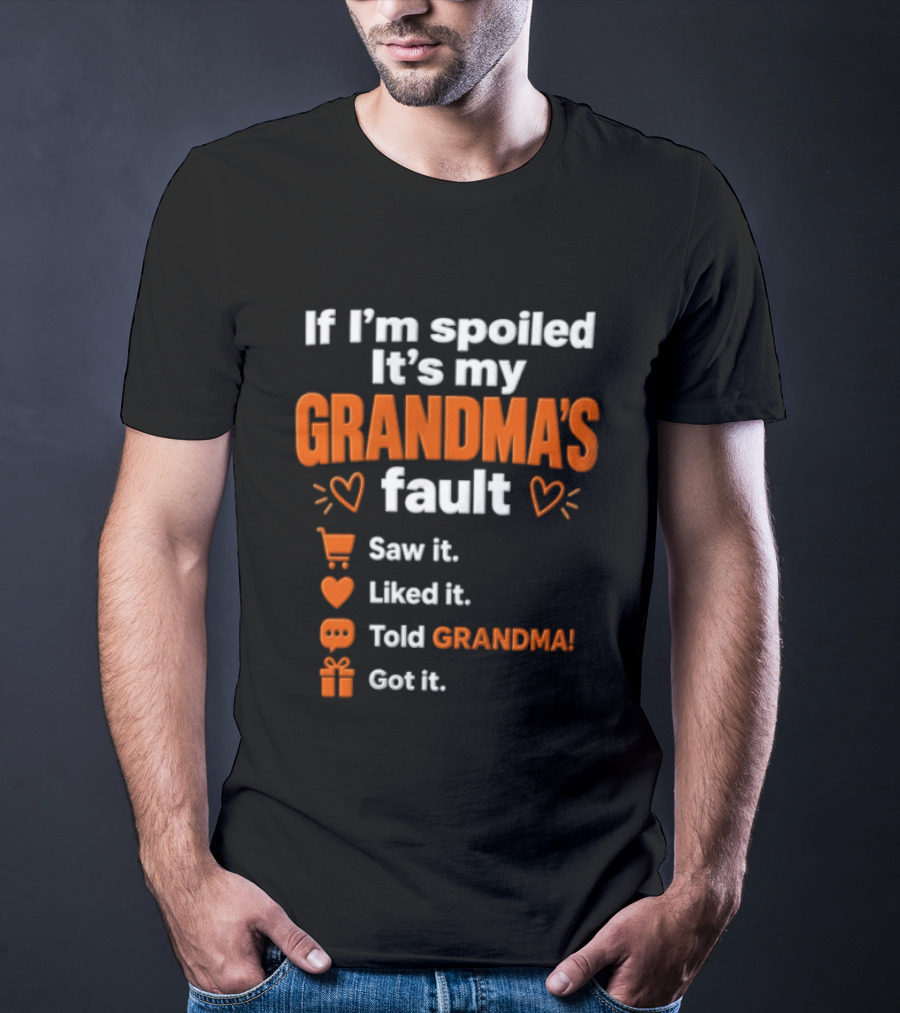 If I'm Spoiled It's My Grandma's Fault Saw It Liked It Told Grandma Got It T-Shirt
