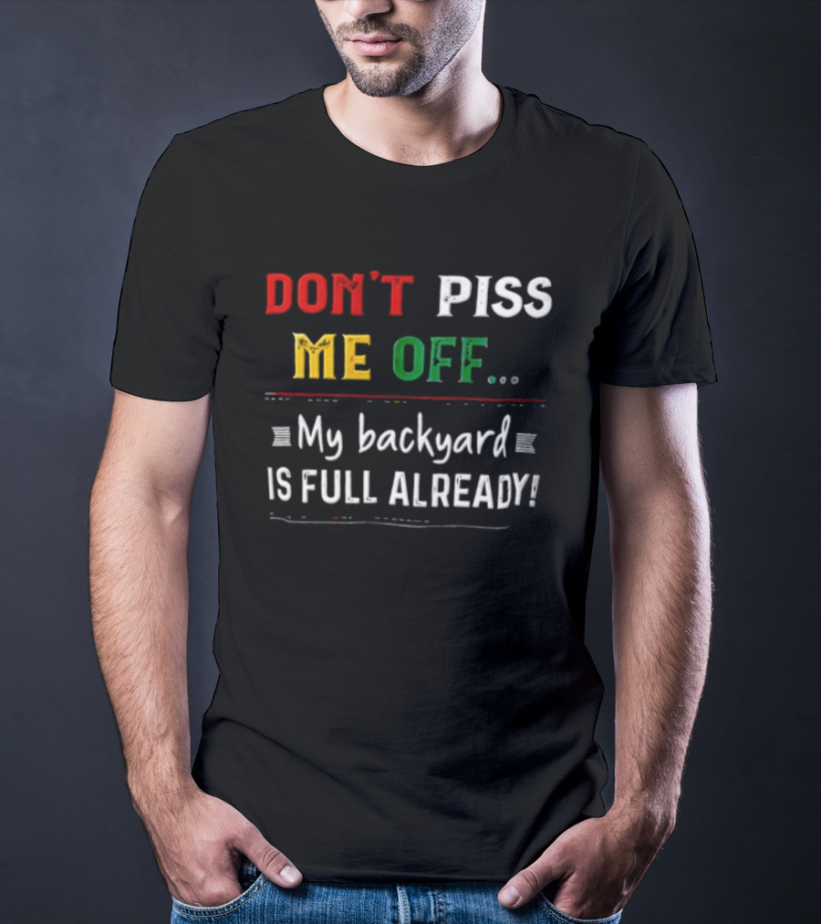 Don't Piss Me Off My Backyard Is Full Already Bold Lettering T-Shirt