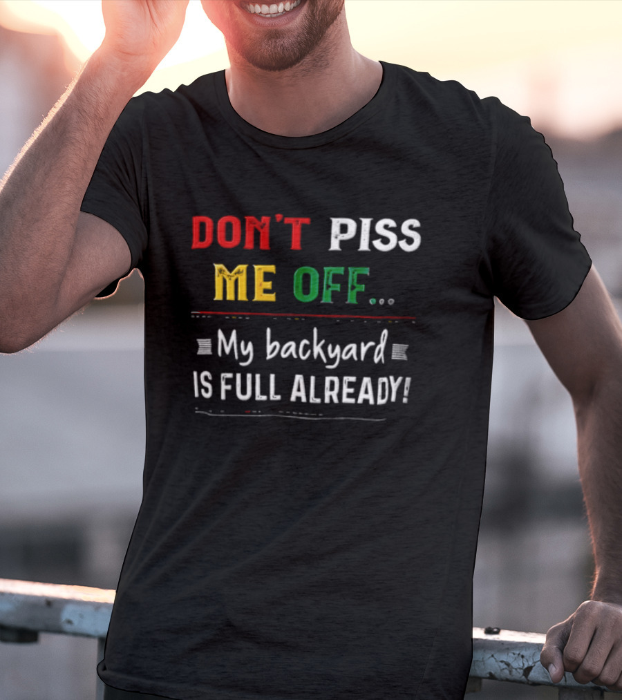 Don't Piss Me Off My Backyard Is Full Already Bold Lettering T-Shirt