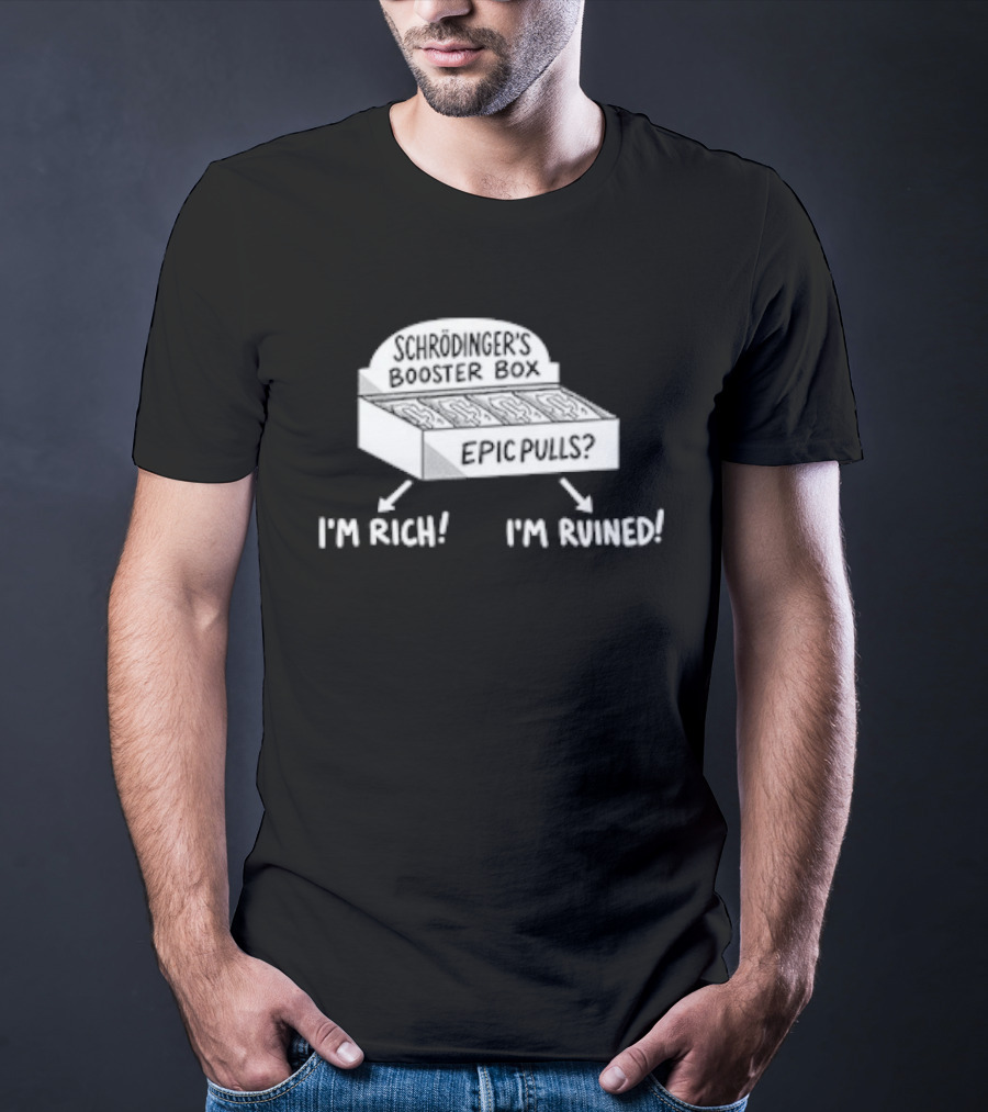 Schrödinger's Booster Box Epic Pulls I'm Rich I'm Ruined T-Shirt