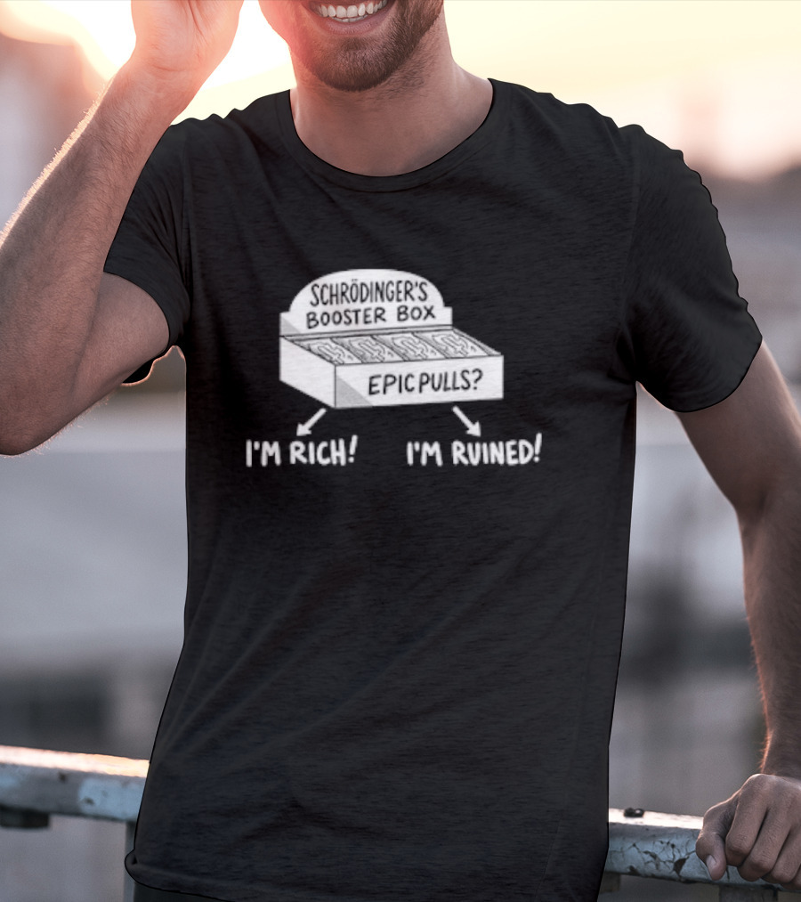 Schrödinger's Booster Box Epic Pulls I'm Rich I'm Ruined T-Shirt