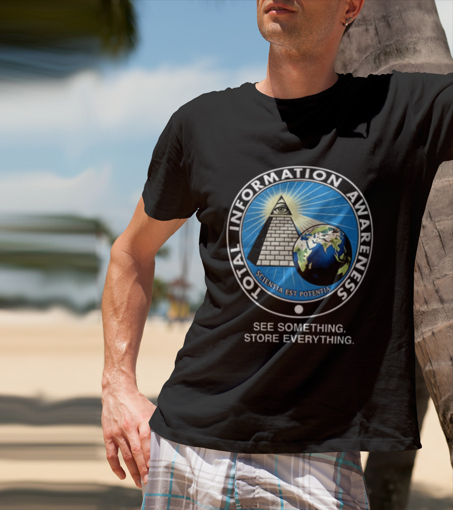 Total Information Awareness Scientia Est Potentia See Something Store Everything T-Shirt