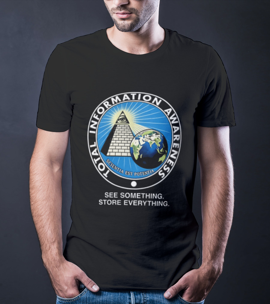Total Information Awareness Scientia Est Potentia See Something Store Everything T-Shirt