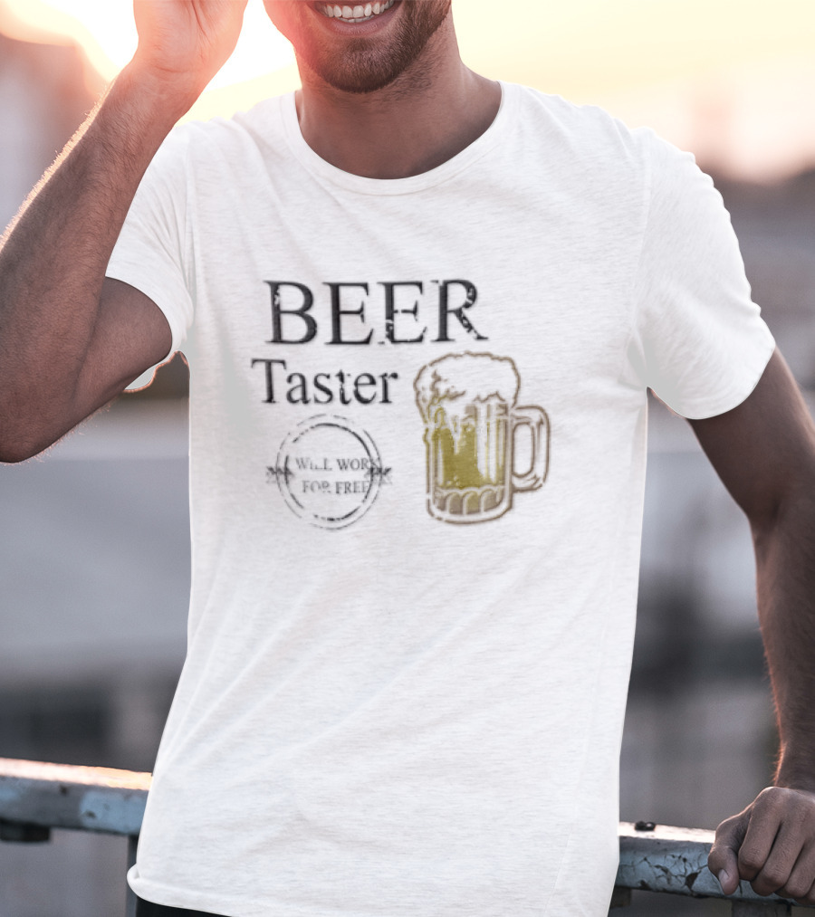 Beer Taster Will Work For Free Frothy T-Shirt