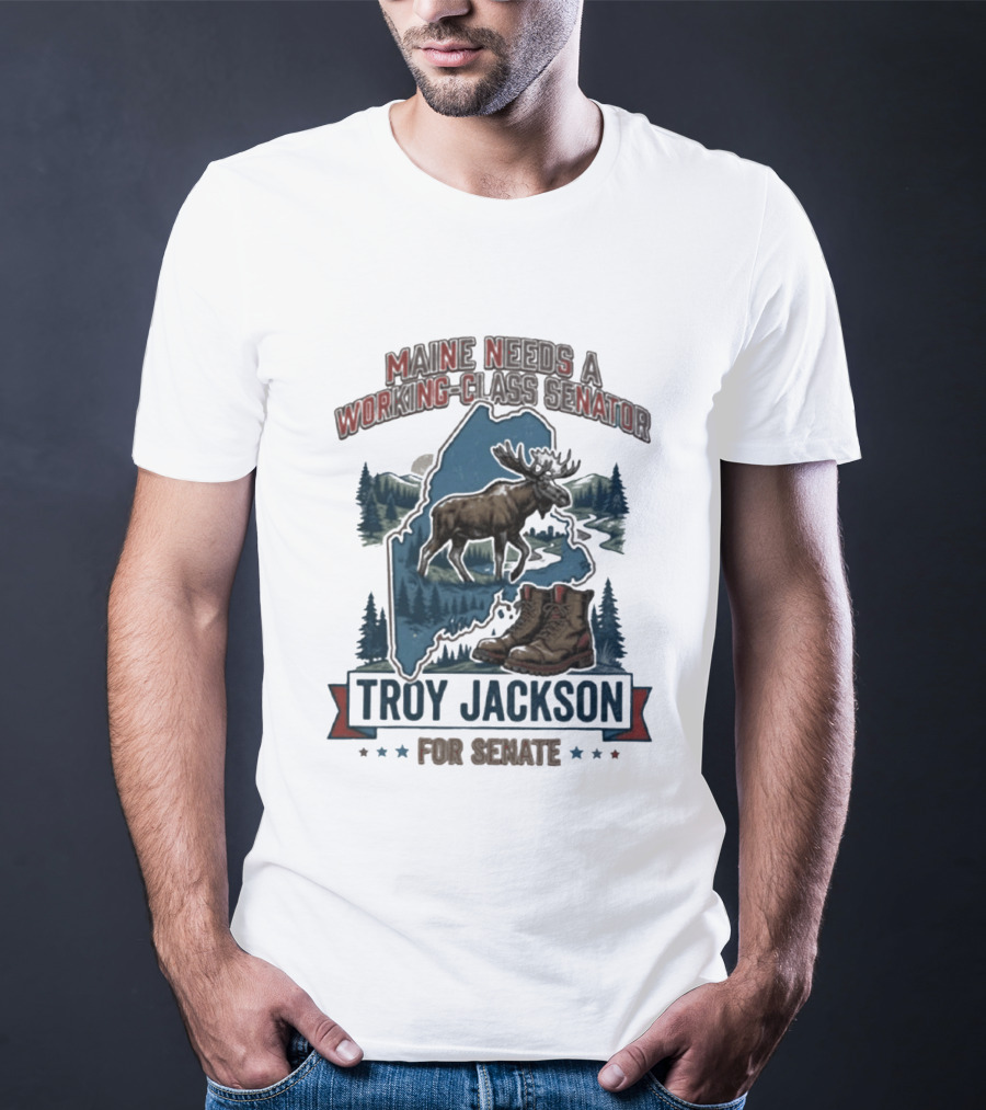 Troy Jackson Maine Needs A Working Class Senator 2026 Campaign T-Shirt
