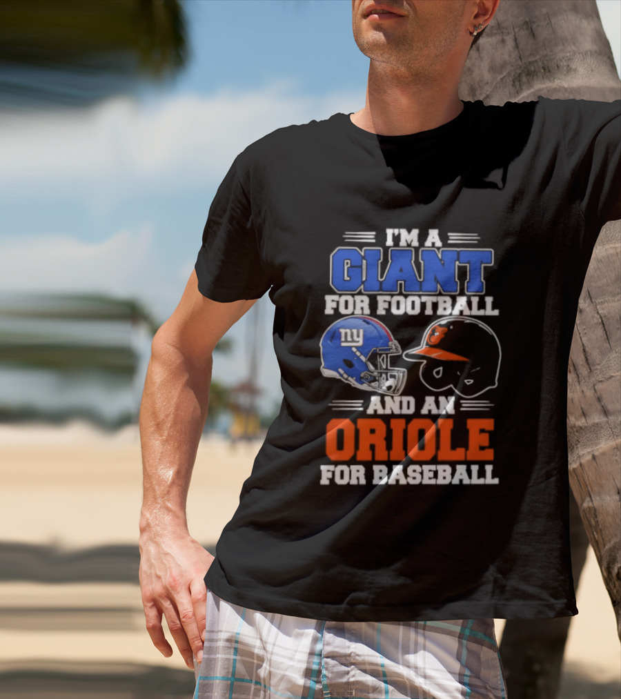 I'm A Giant For Football And An Oriole For Baseball Helmets T-Shirt