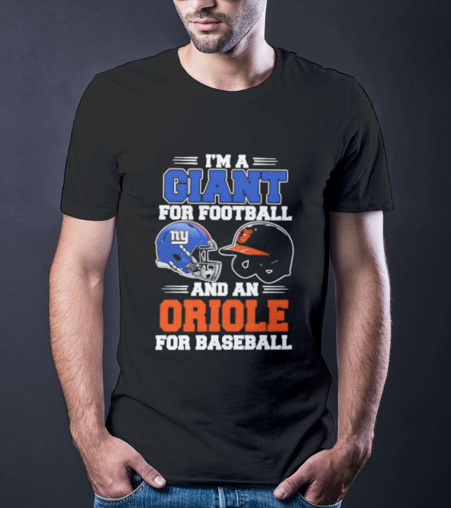 I'm A Giant For Football And An Oriole For Baseball Helmets T-Shirt