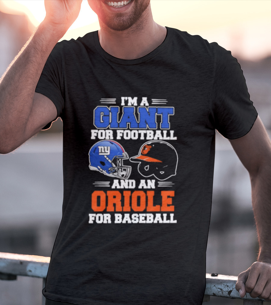 I'm A Giant For Football And An Oriole For Baseball Helmets T-Shirt
