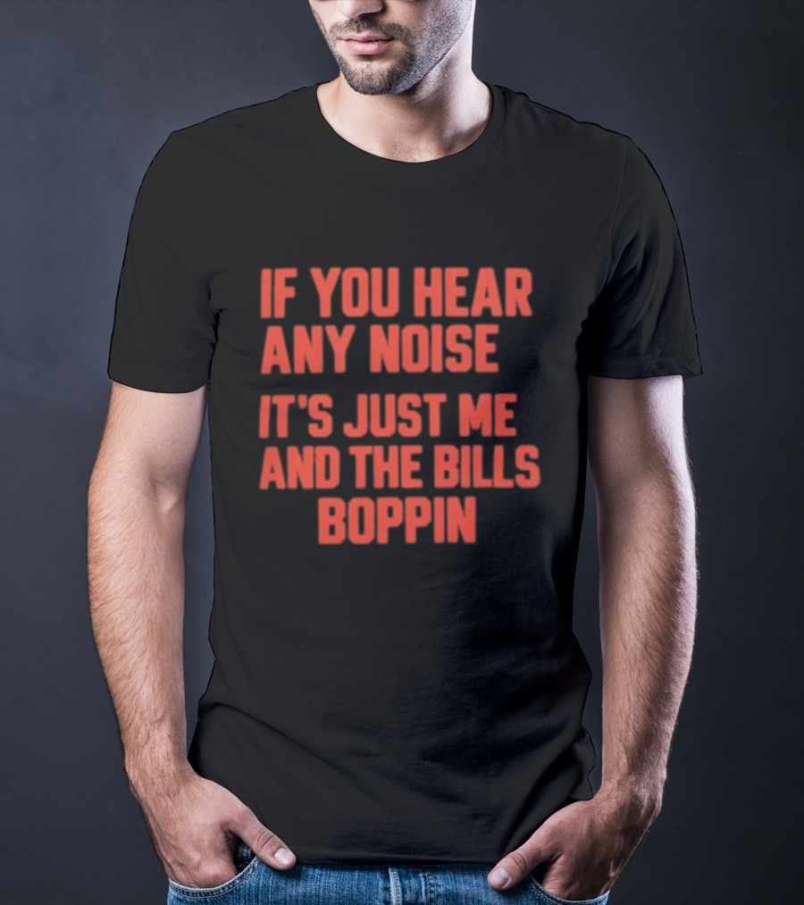 If You Hear Any Noise It's Just Me And The Bills Boppin T-Shirt