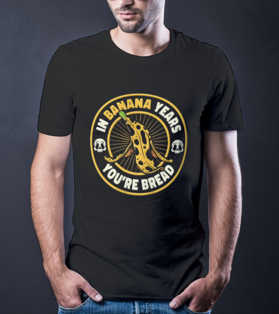 In Banana Years You're Bread Spotted Banana Peel Two Skulls T-Shirt