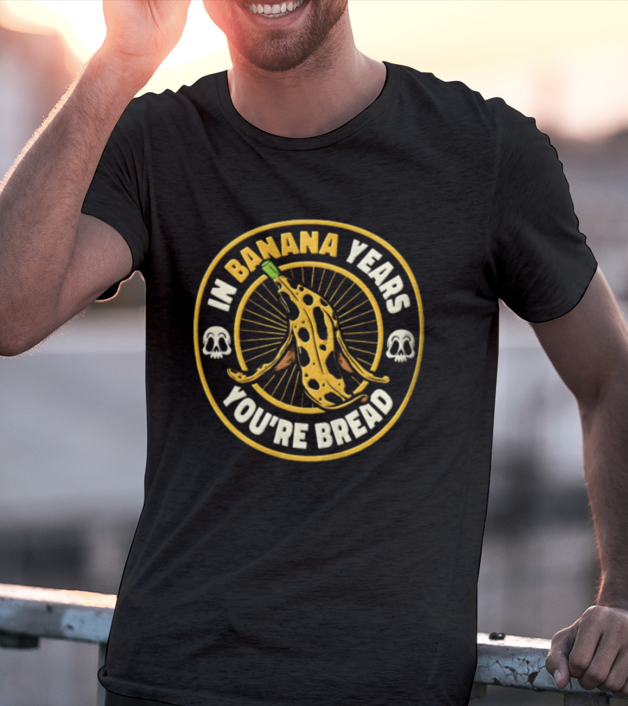 In Banana Years You're Bread Spotted Banana Peel Two Skulls T-Shirt