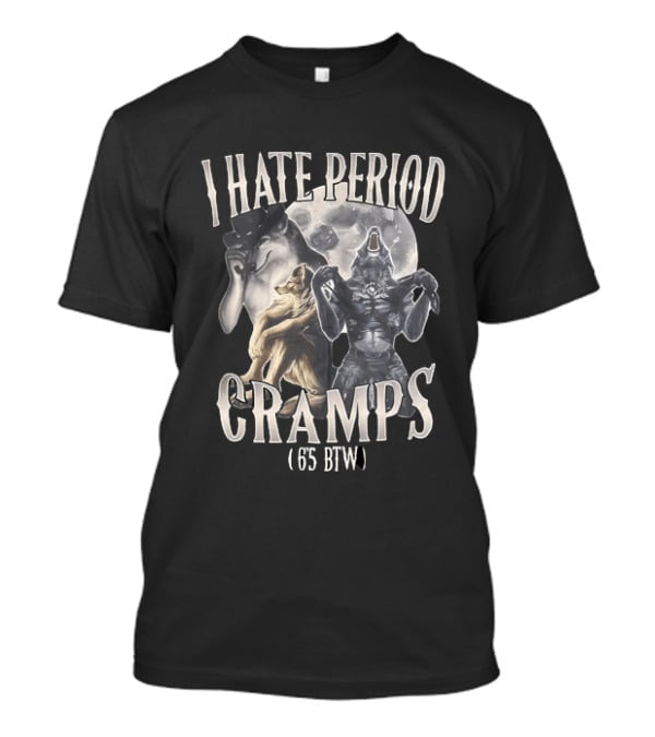 I Hate Period Cramps 6'5 BTW Werewolf Moon Phases T-Shirt
