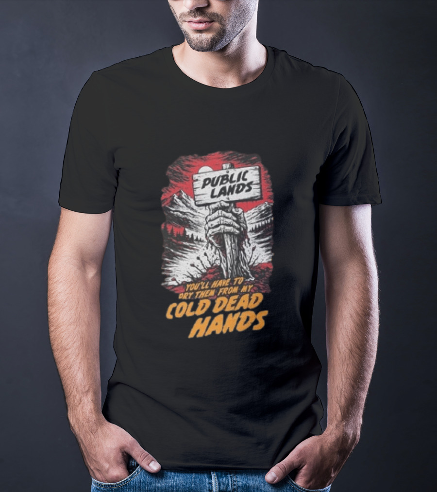 Public Lands You'll Have To Pry Them From My Cold Dead Hands T-Shirt